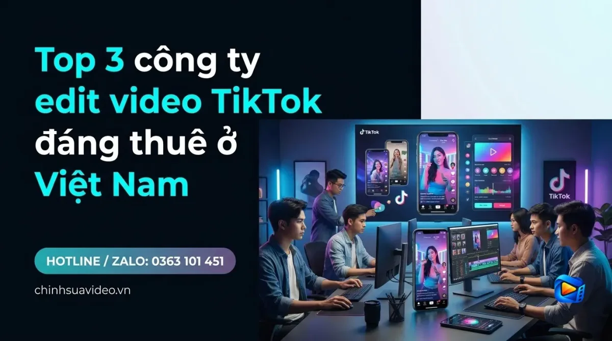 Top 3 công ty edit video TikTok đáng thuê ở Việt Nam