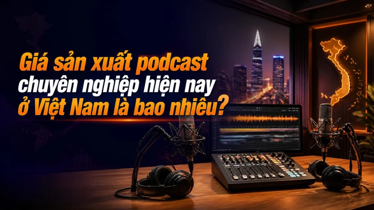 Giá sản xuất podcast chuyên nghiệp hiện nay ở Việt Nam là bao nhiêu ?